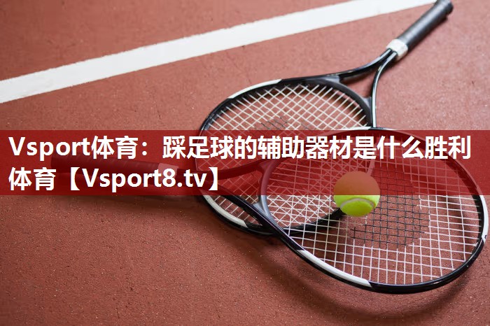 Vsport体育：踩足球的辅助器材是什么胜利体育