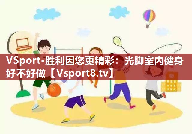 光脚室内健身好不好做
