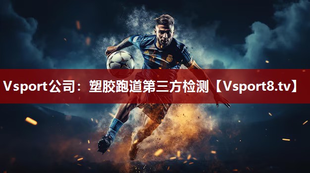 Vsport公司：塑胶跑道第三方检测
