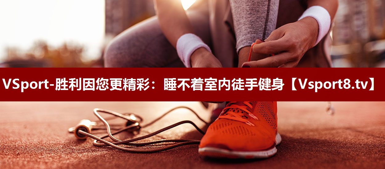 VSport-胜利因您更精彩：睡不着室内徒手健身