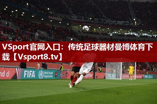 VSport官网入口：传统足球器材曼博体育下载