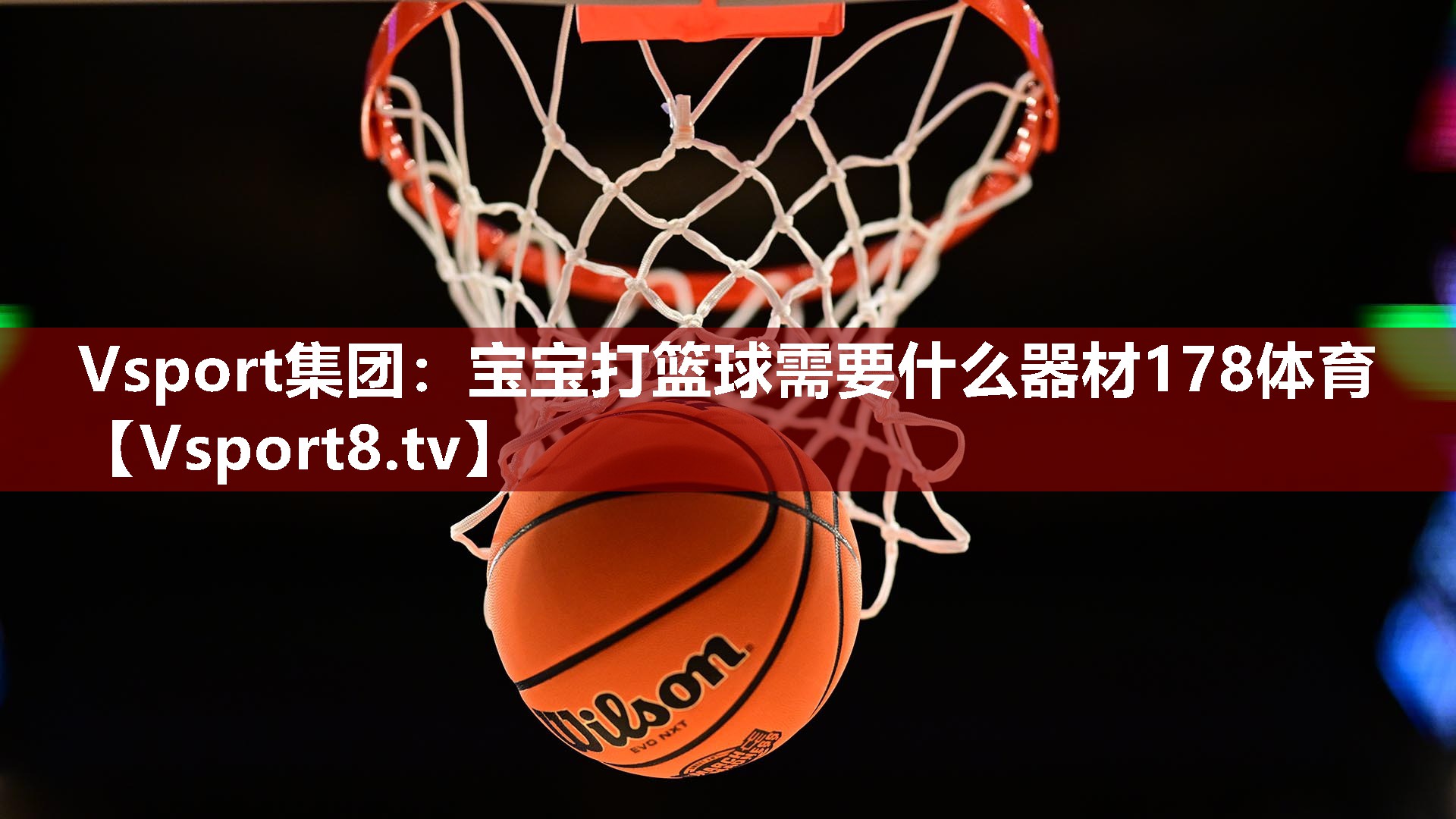 Vsport集团：宝宝打篮球需要什么器材178体育