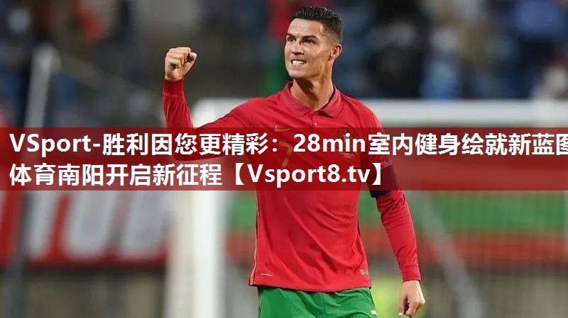 VSport-胜利因您更精彩：28min室内健身绘就新蓝图 体育南阳开启新征程