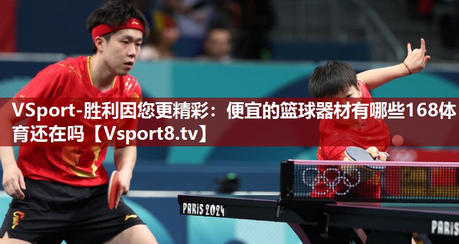 VSport-胜利因您更精彩：便宜的篮球器材有哪些168体育还在吗