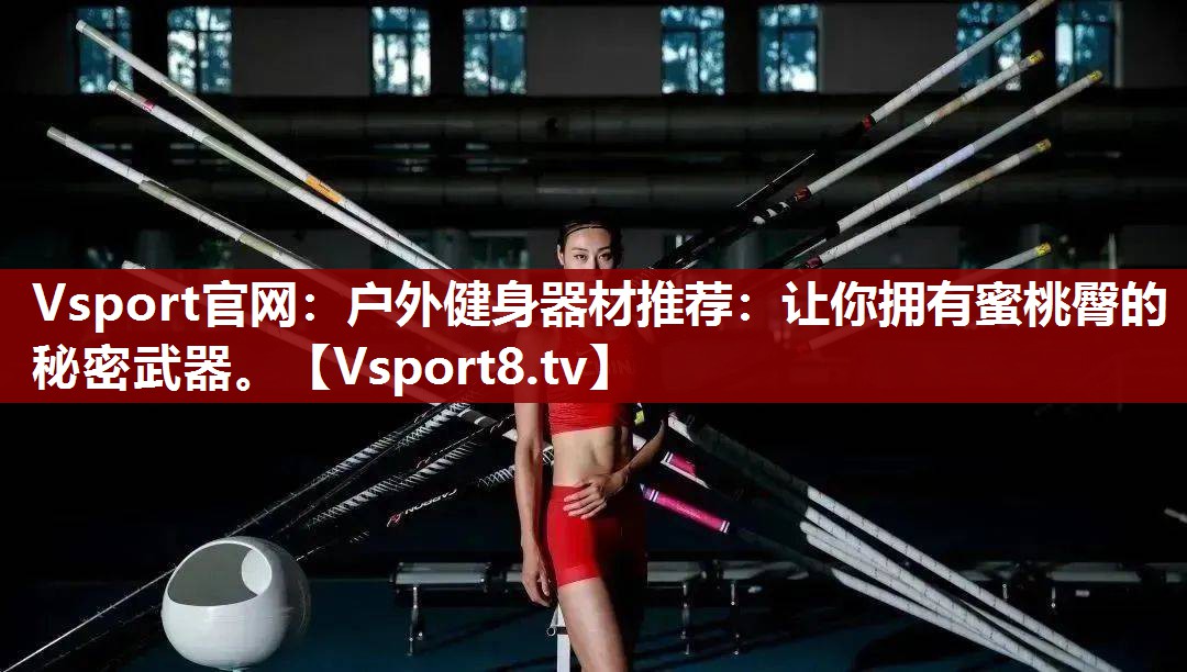 Vsport官网：户外健身器材推荐：让你拥有蜜桃臀的秘密武器。